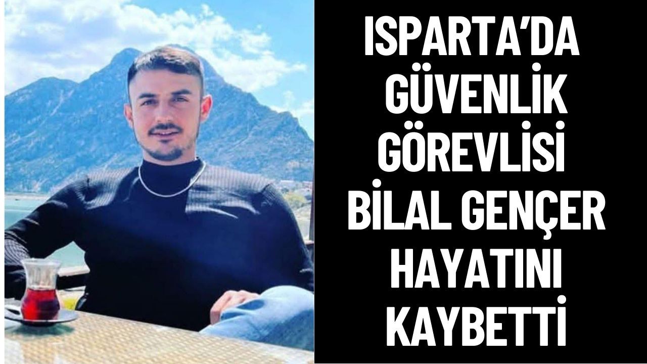 Güvenlik Görevlisi Bilal Gençer Hayatını Kaybetti