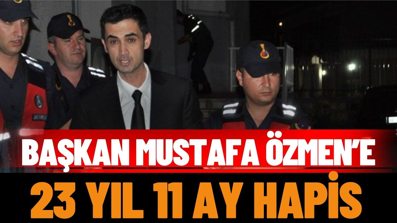 Başkan Özmen’e 23 Yıl 11 Ay Hapis