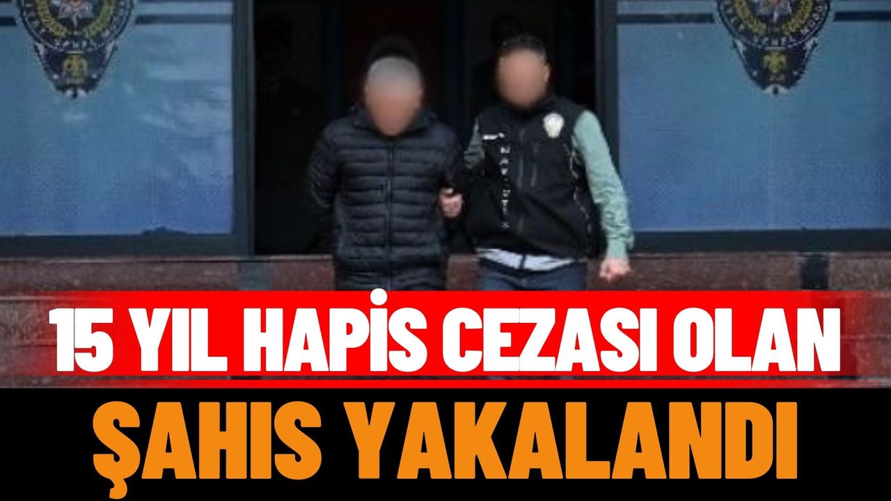 15 yıl hapis cezası olan şahıs yakalandı