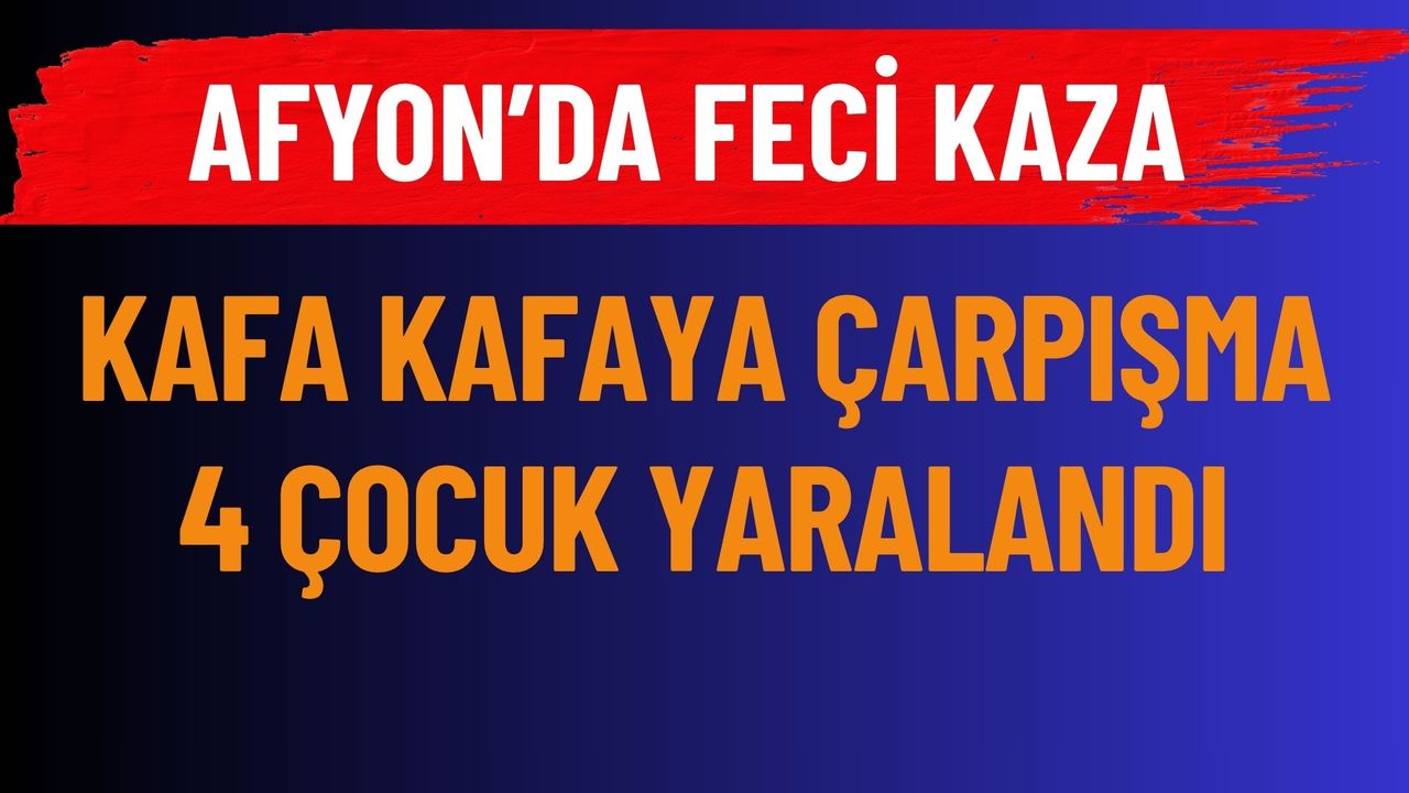 Afyon'da Araçlar Kafa Kafaya Çarpıştı