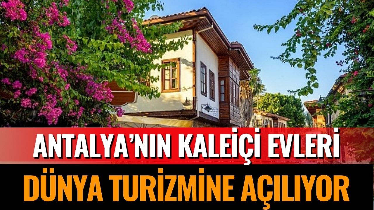Antalya’nın Kaleiçi Evleri Dünya Turizmine Açılıyor