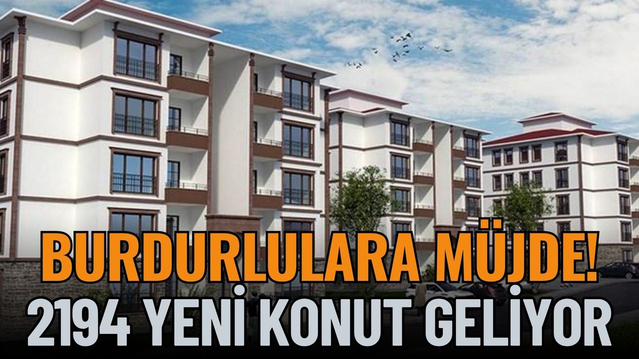 Burdur’a 2 Bin 194 Yeni Sosyal Konut Geliyor