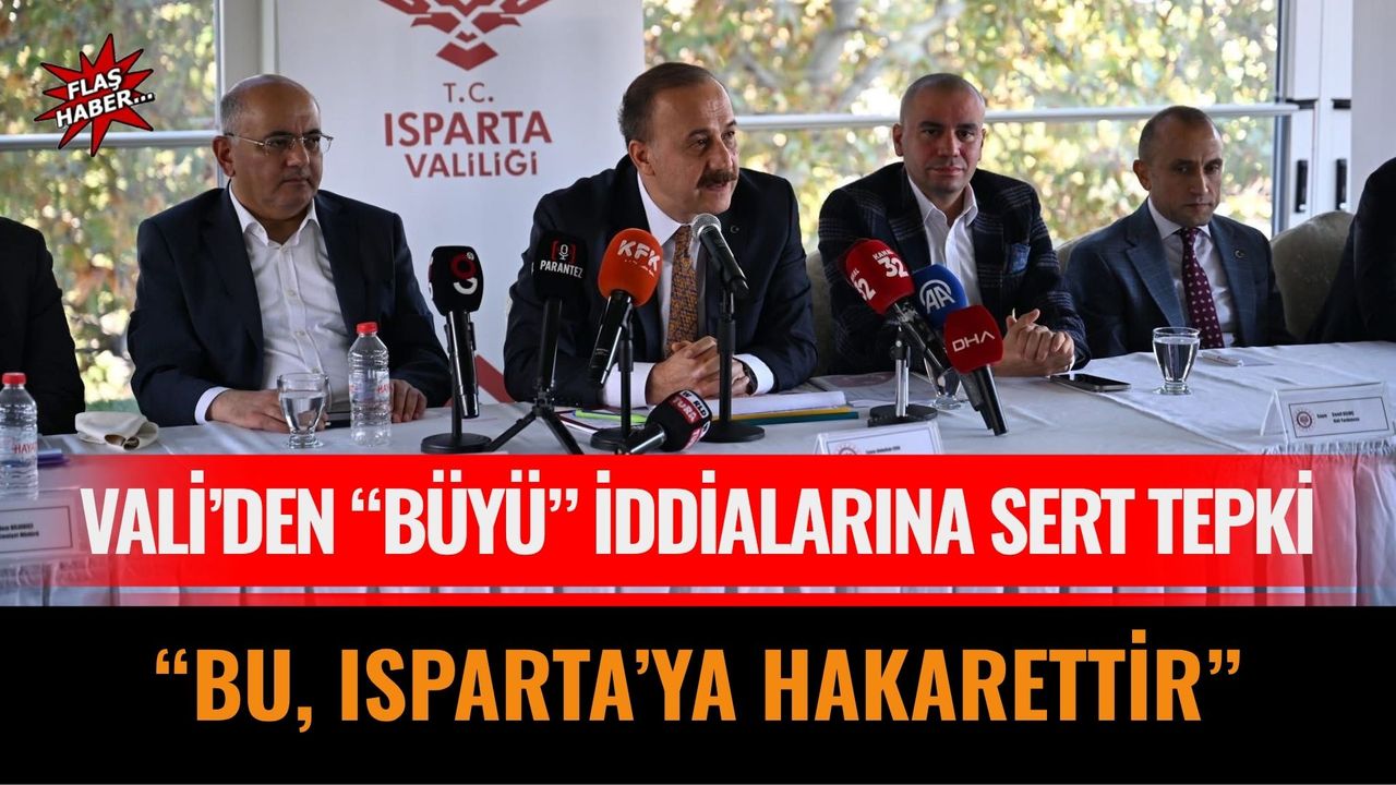 Vali Erin’den “büyü” iddialarına sert tepki “Bu, Isparta’ya hakarettir”
