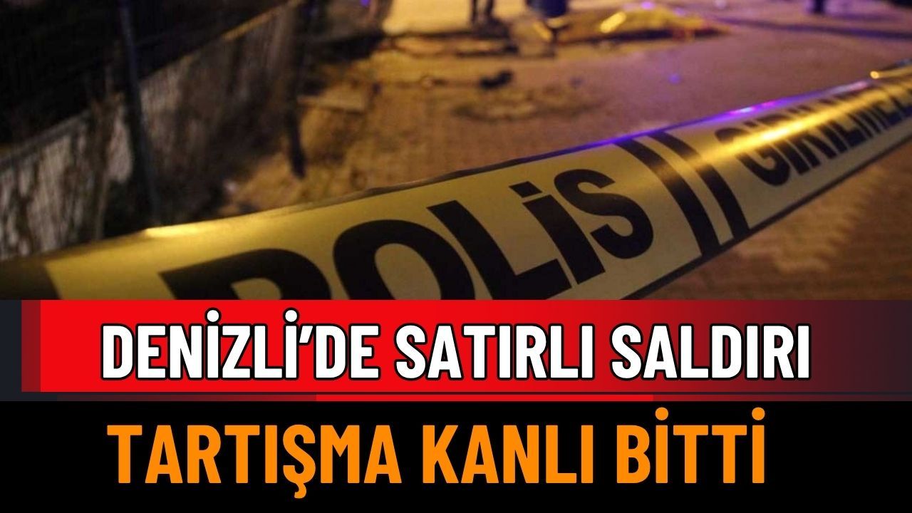 Denizli’de Satırlı Saldırı: Hayatını Kaybetti