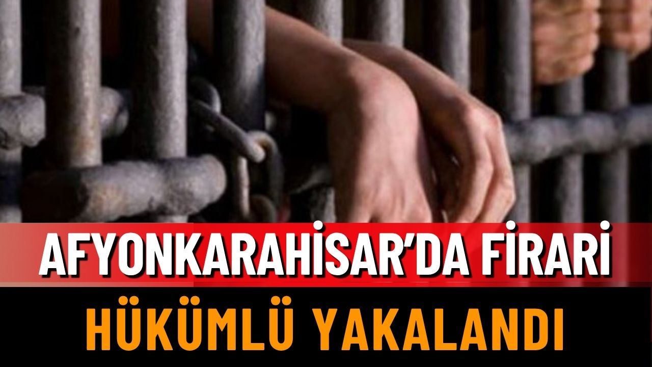 Afyonkarahisar’da Firari Hükümlü Yakalandı