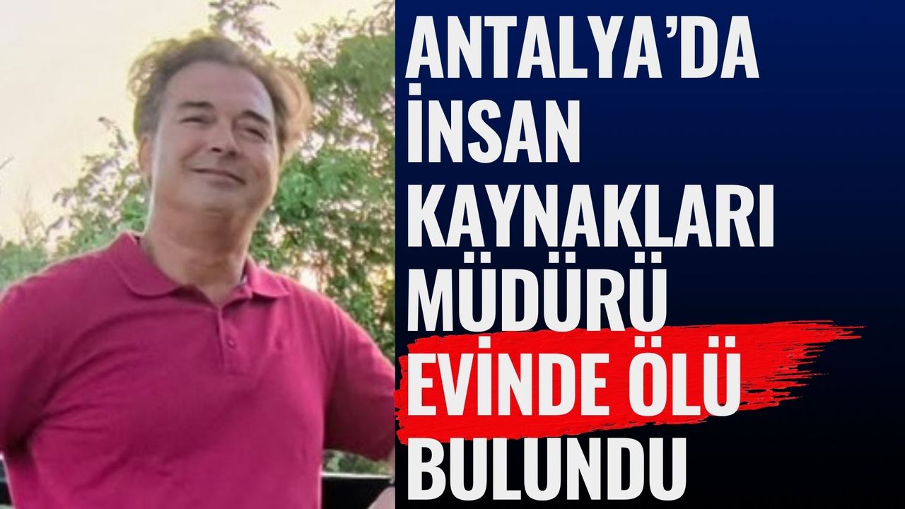 Manavgat’ta İnsan Kaynakları Müdürü Evinde Ölü Bulundu