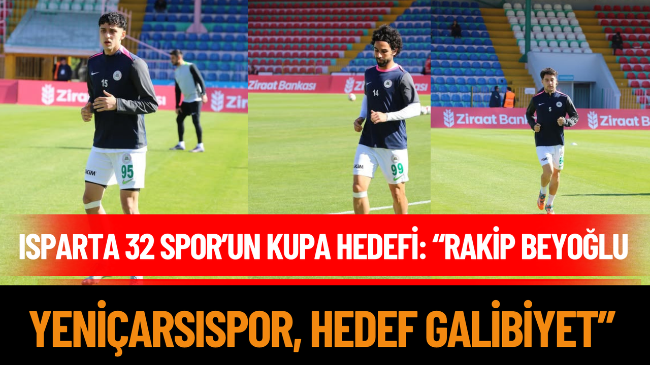 Isparta 32 Spor’un kupa hedefi: “Rakip Beyoğlu Yeniçarsıspor, hedef galibiyet”