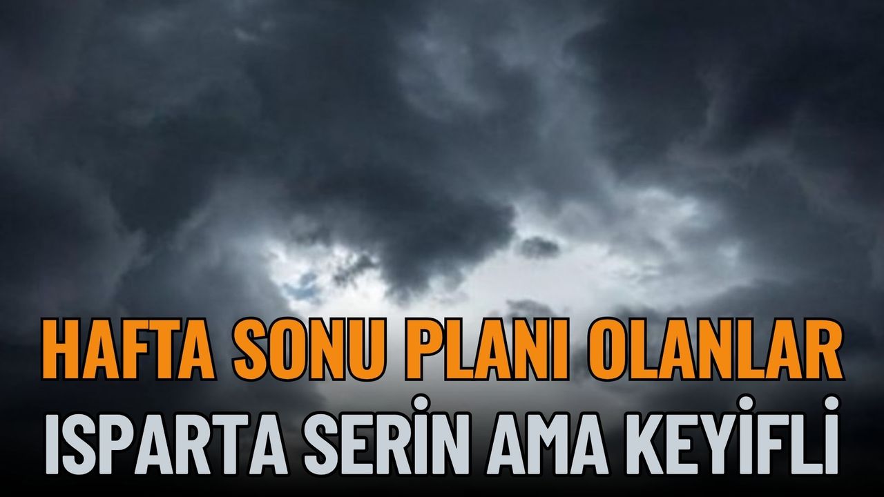 Isparta’da Hafta Sonu Hava Serin ve Bulutlu Geçecek