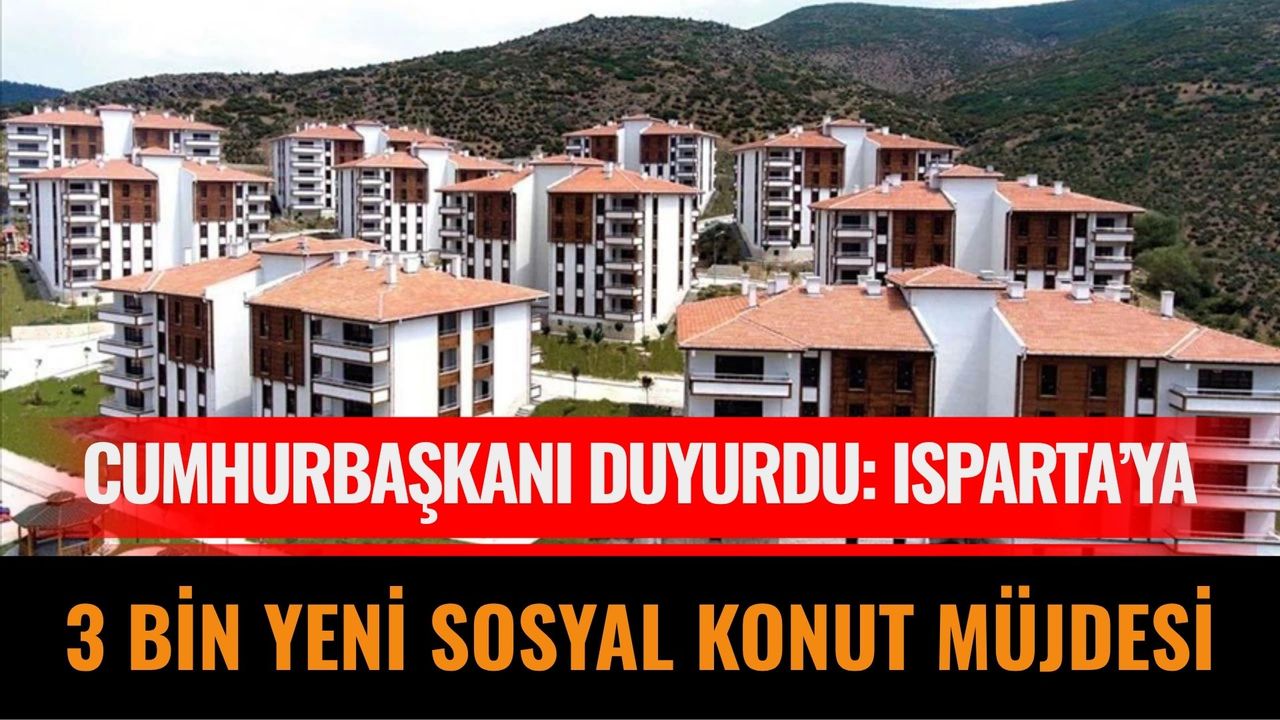 Cumhurbaşkanı Erdoğan Duyurdu: Isparta’ya 3 Bin Yeni Sosyal Konut Müjdesi