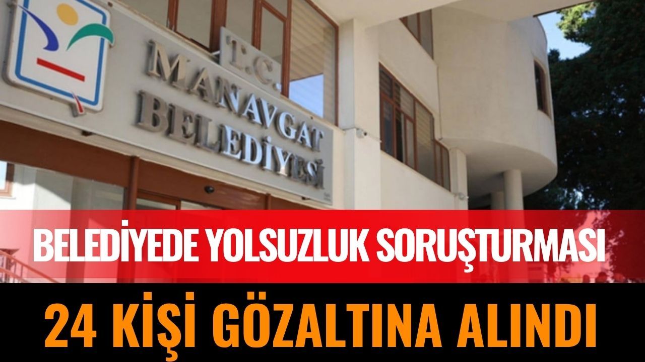 Manavgat'ta Eski Belediye Başkanı Dönemine Yönelik Operasyon