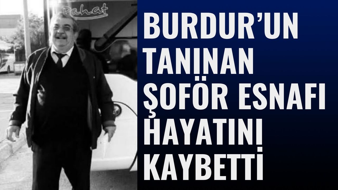 Burdur’un Tanınan Şoför Esnafı Mesut Yaramış Vefat Etti