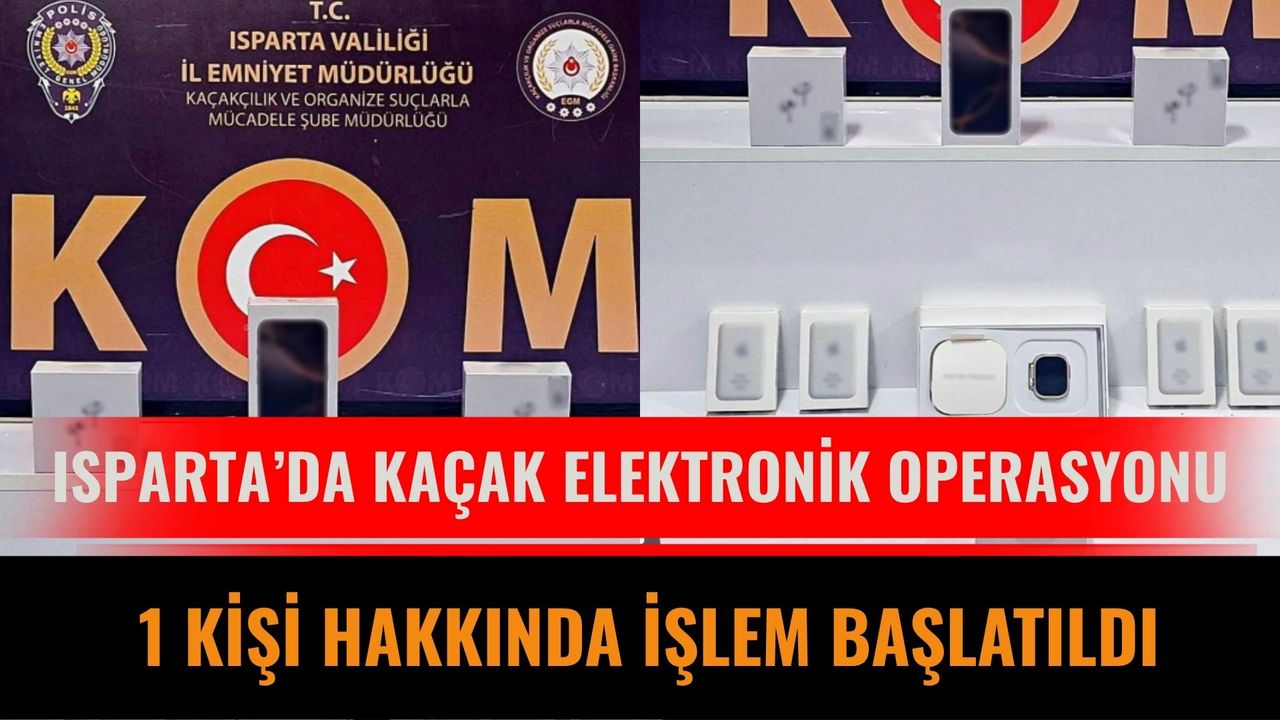 Isparta’da kaçak elektronik operasyonu: 1 kişi hakkında işlem başlatıldı