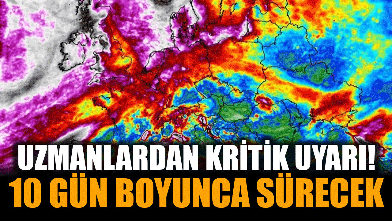 Uzmanlardan kritik uyarı 10 gün boyunca sürecek