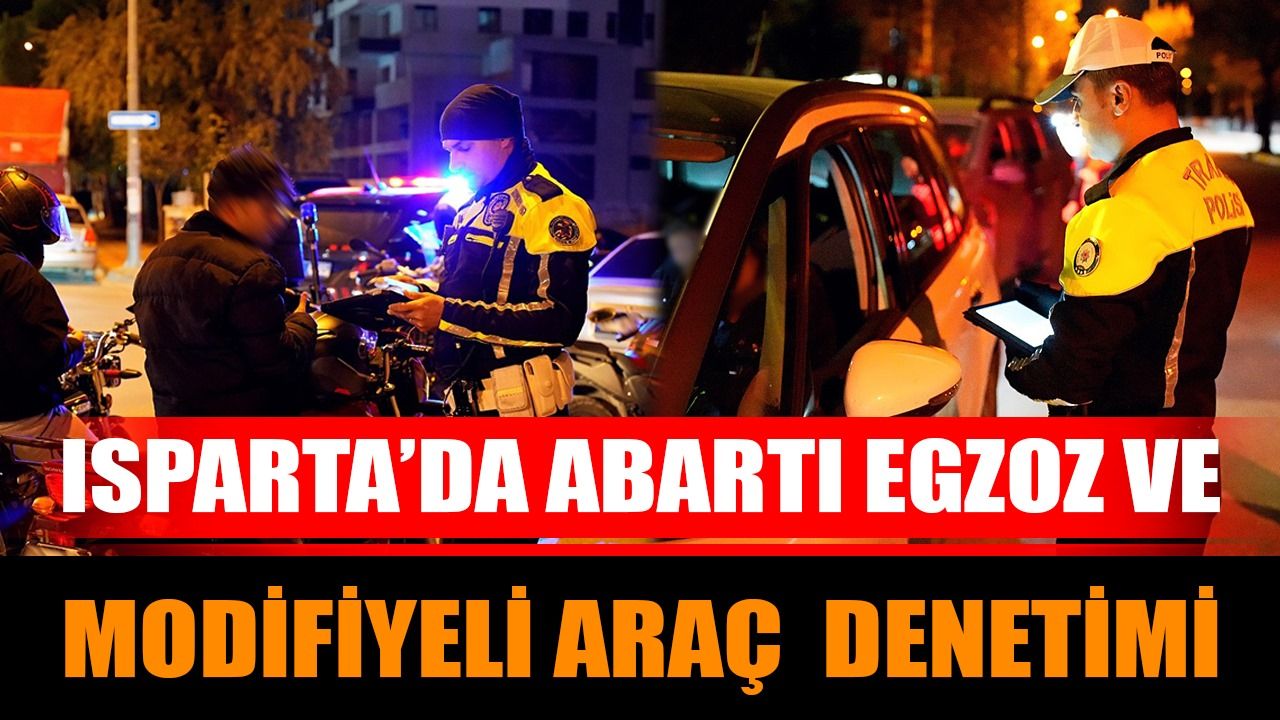 Isparta’da abartı egzoz ve modifiyeli araç denetimi