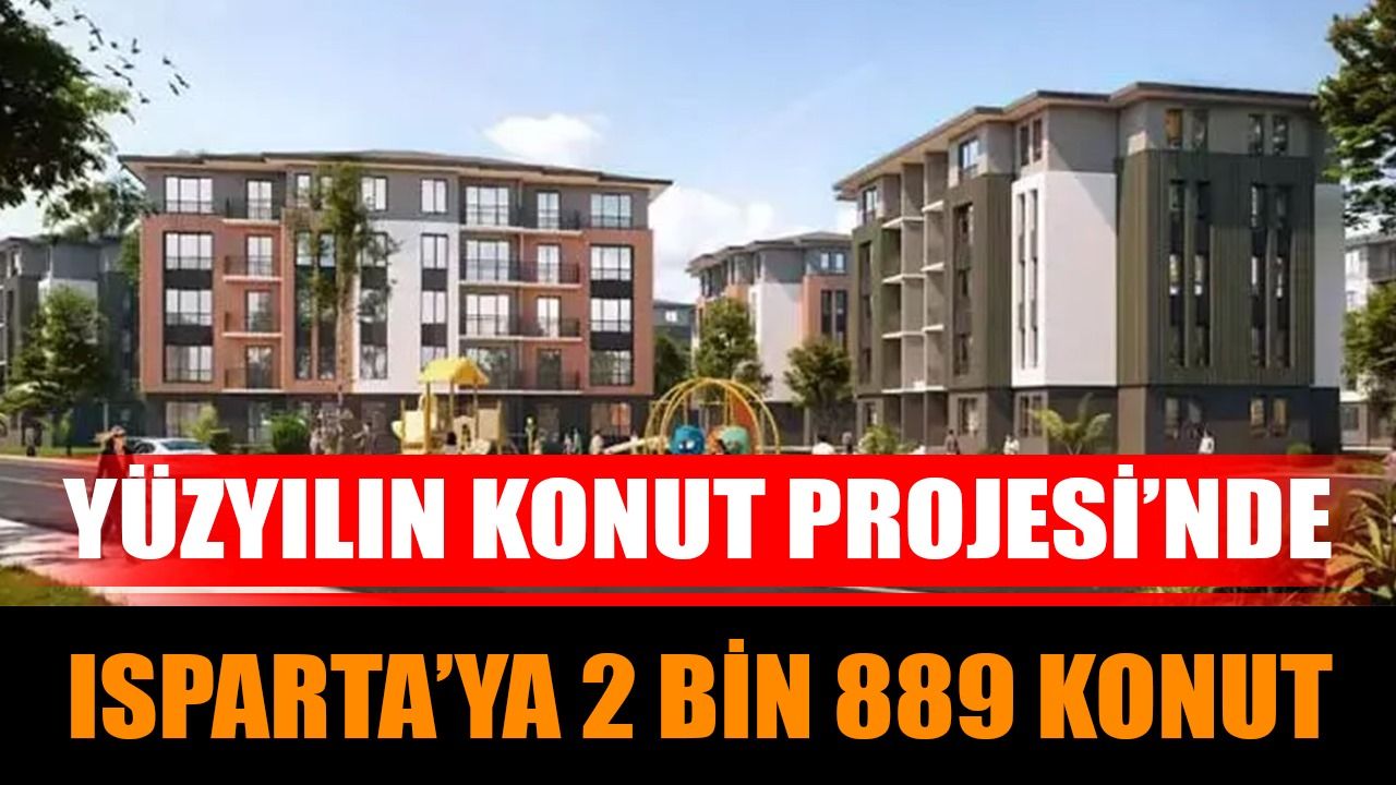 Yüzyılın Konut Projesi’nde Isparta’ya 2 Bin 889 Konut