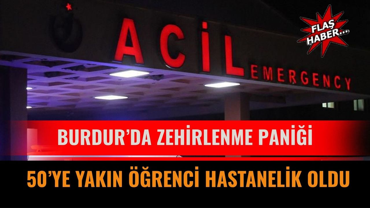Burdur’da zehirlenme paniği: 50’ye yakın öğrenci hastanelik oldu