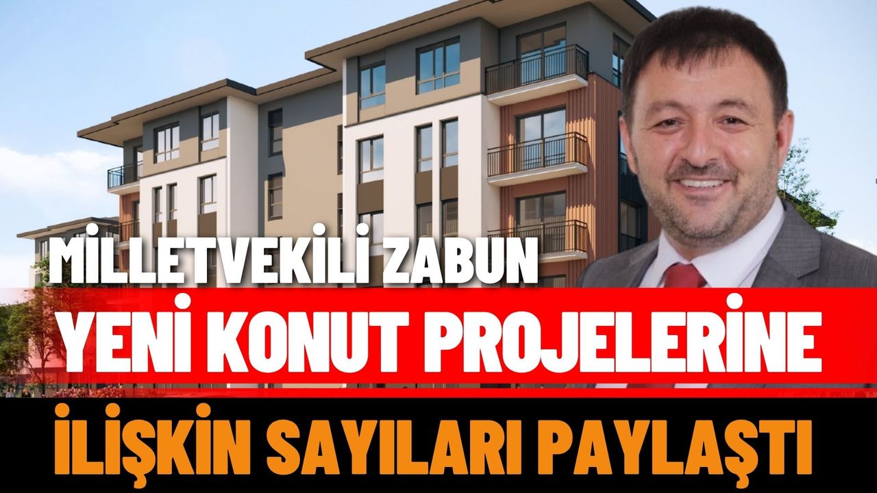 Milletvekili Zabun yeni konut projelerine ilişkin sayıları paylaştı
