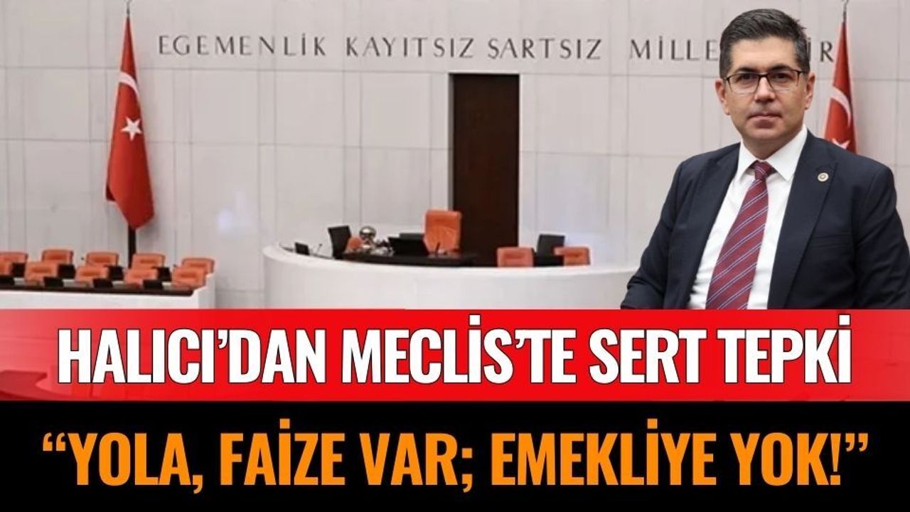 Halıcı: “Bütçe Yollara Var, Emekliye Yok!”