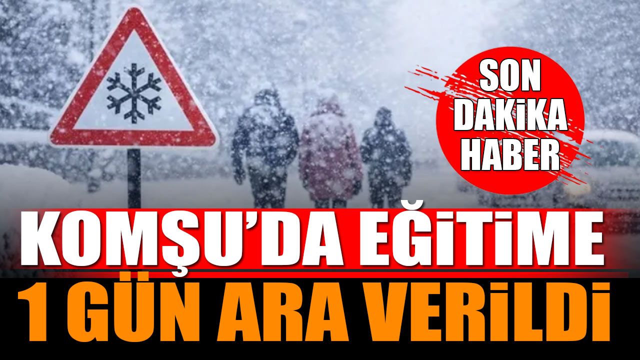 Komşu'da eğitime 1 gün ara verildi
