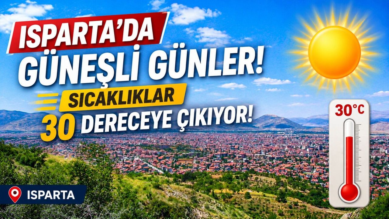 Isparta'da Güneşli Günler: Sıcaklıklar 30 Dereceye Çıkıyor!