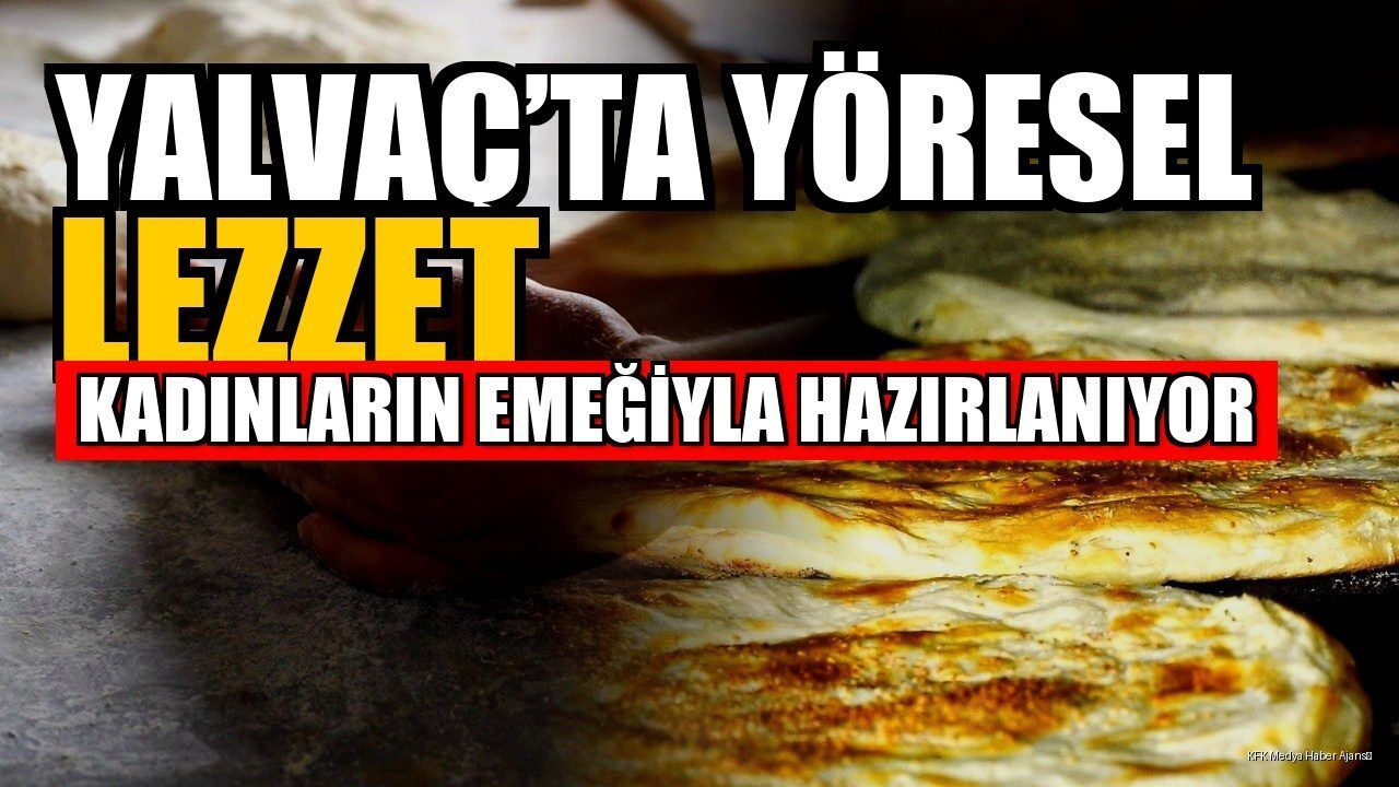 Yalvaç'ın Yöresel Lezzeti: Kadınların Hamursuz Ekmeği