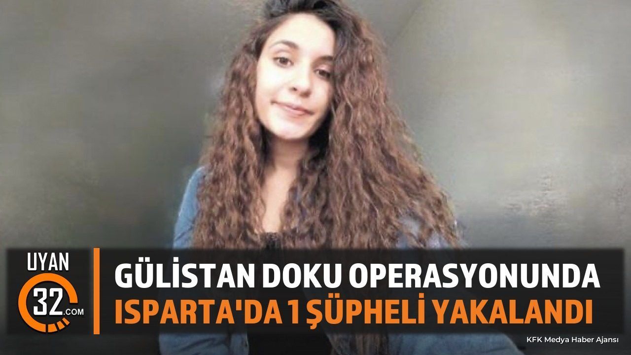 Gülistan Doku Soruşturmasında Isparta Detayı: 1 Gözaltı