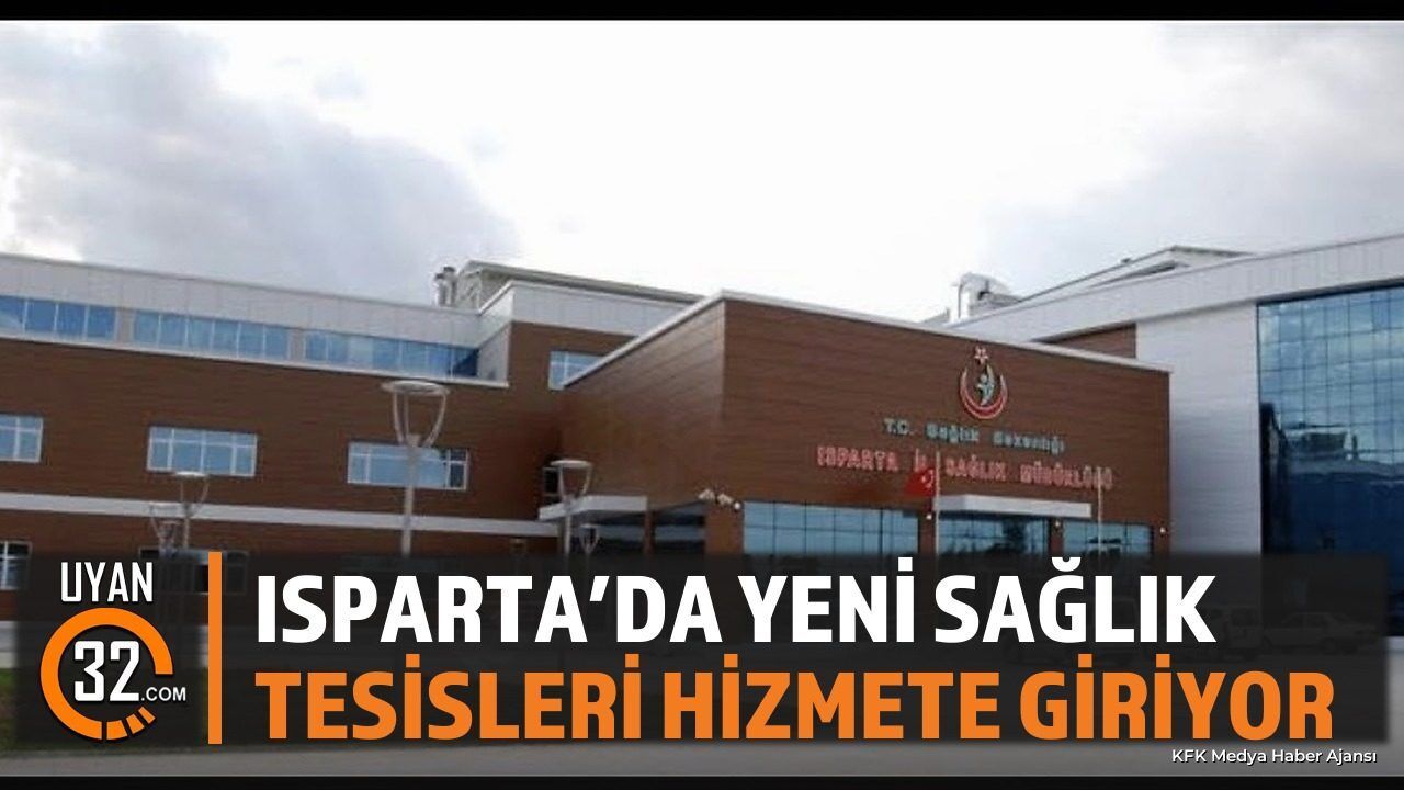 Isparta'da Yeni Sağlık Tesisleri Açılıyor