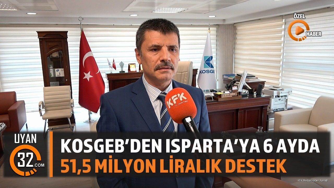 KOSGEB'den Isparta'ya 6 Ayda 51,5 Milyon Liralık Destek
