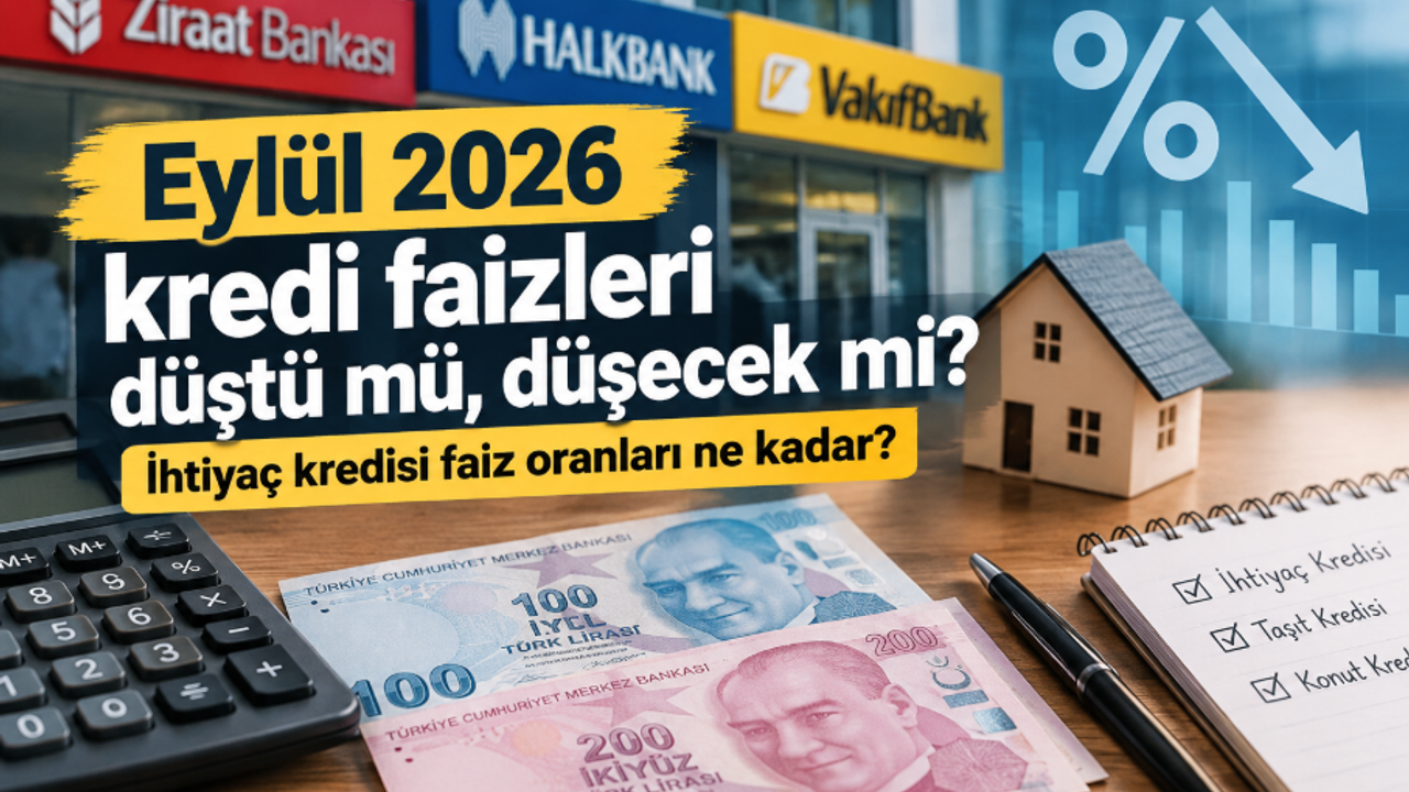 Eylül 2026 kredi faizleri düştü mü, düşecek mi? İhtiyaç kredisi faiz oranları ne kadar?
