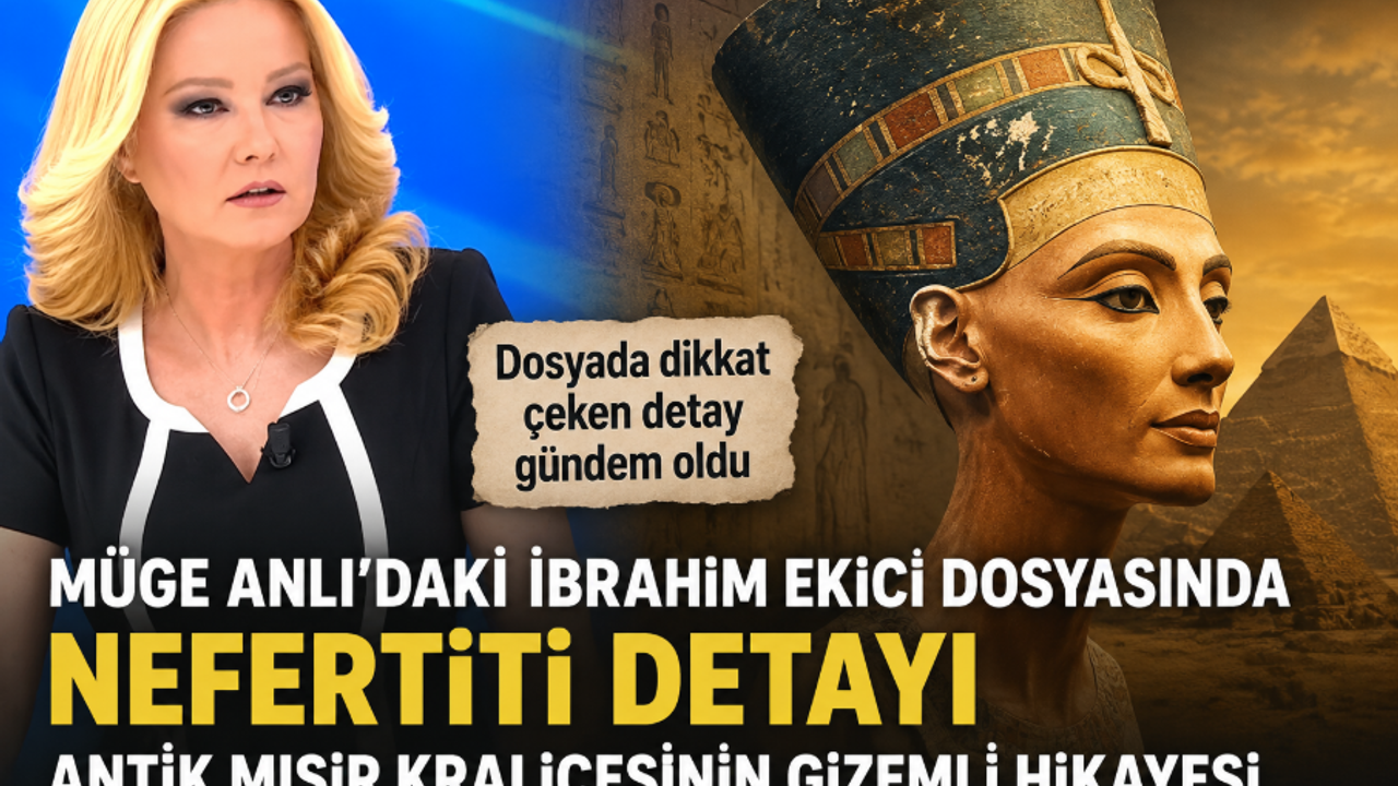 Müge Anlı’daki İbrahim Ekici dosyasında dikkat çeken Nefertiti: Antik Mısır kraliçesinin gizemli hikayesi