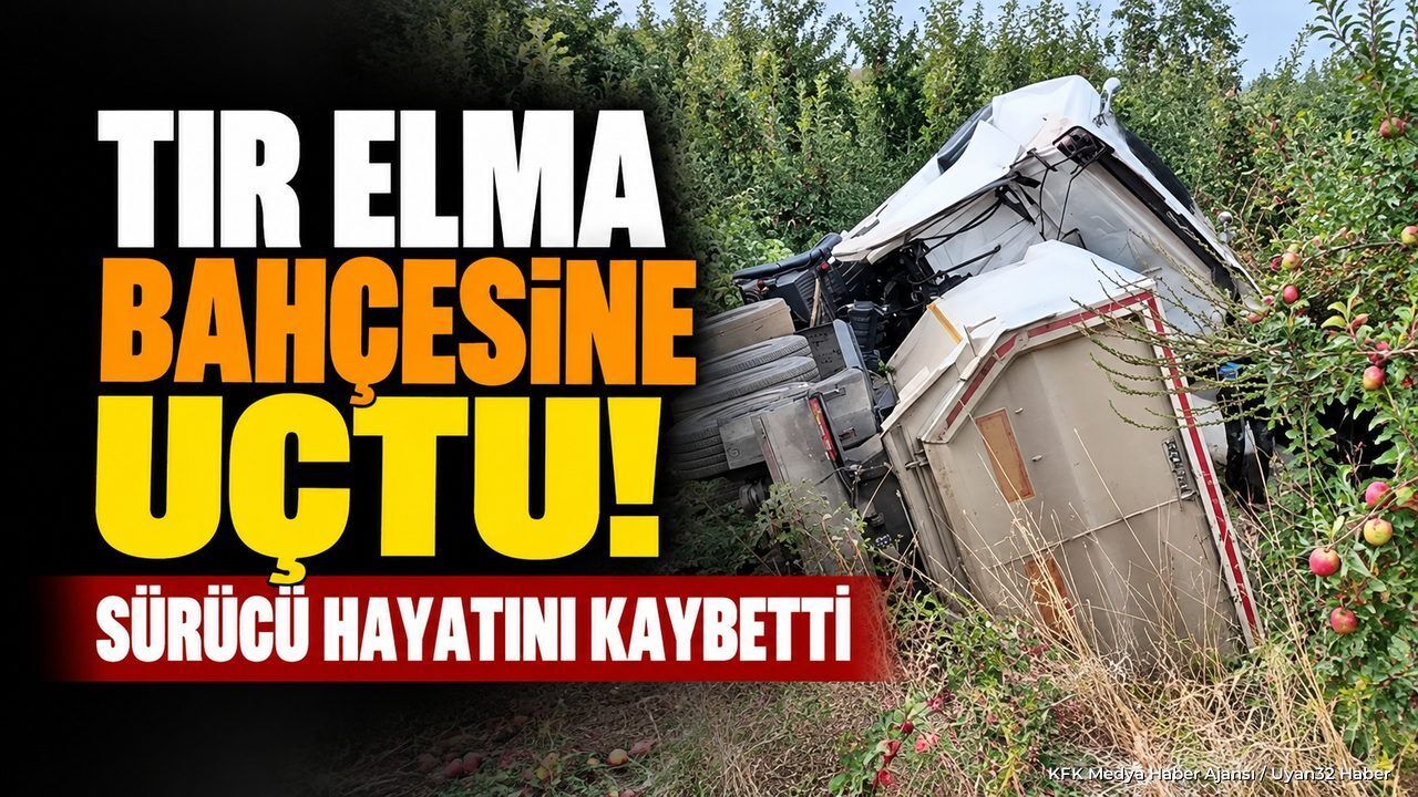 Eğirdir’de TIR Elma Bahçesine Devrildi: Sürücü Hayatını Kaybetti