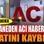 Hastaneden acı haber geldi Hayatını kaybetti