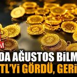 Gram altında Ağustos bilmecesi: 6.227 TL'den 7.200 TL'ye çıktı, şimdi 6.713 TL'de
