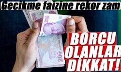 Gecikme faizlerine rekor zam! Borcu olan hemen kapatsın!