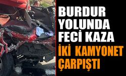 Burdur Yolunda Feci Kaza: 2 Kamyonet Çarpıştı