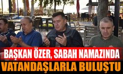 Başkan Özer, Sabah Namazında Vatandaşlarla Buluştu