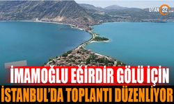 İmamoğlu Eğirdir Gölü İçin İstanbul'da Toplantı Düzenliyor