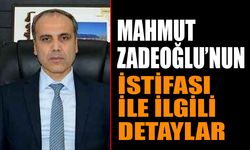 Mahmut Zadeoğlu'nun İstifa Süreciyle İlgili Yeni Detaylar