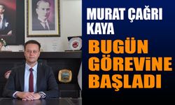 Murat Çağrı Kaya görevine bugün başladı