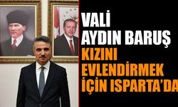 Vali Baruş, Kızının Düğünü İçin Isparta'ya Dönüyor