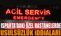 Isparta’da Özel Hastanelerde Usulsüzlük İddiaları