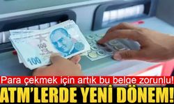 ATM'lerden para çekmek için artık bu belge zorunlu!