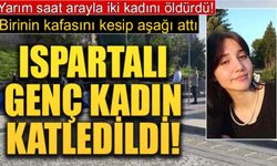 Ispartalı Genç Kız Vahşice Katledildi