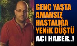 Genç Yaşta Amansız Hastalığa Yenik Düştü