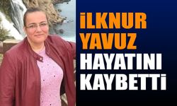 İlknur Yavuz hayatını kaybetti