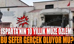 Isparta’nın 10 Yıllık Müze Özlemi Bu Sefer Gerçek Oluyor Mu?