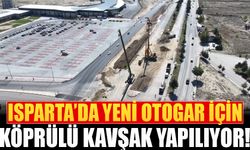 Isparta'da Yeni Otogar için Köprülü kavşak inşa ediliyor!