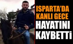 Isparta'da Kanlı Gece Hayatını Kaybetti