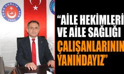 "Aile Hekimleri ve Aile Sağlığı Çalışanlarının Yanındayız"