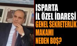 Isparta İl Özel İdaresi Genel Sekreterlik Makamı Neden Boş?